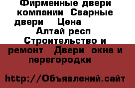 Фирменные двери компании «Сварные двери» › Цена ­ 9 900 - Алтай респ. Строительство и ремонт » Двери, окна и перегородки   
